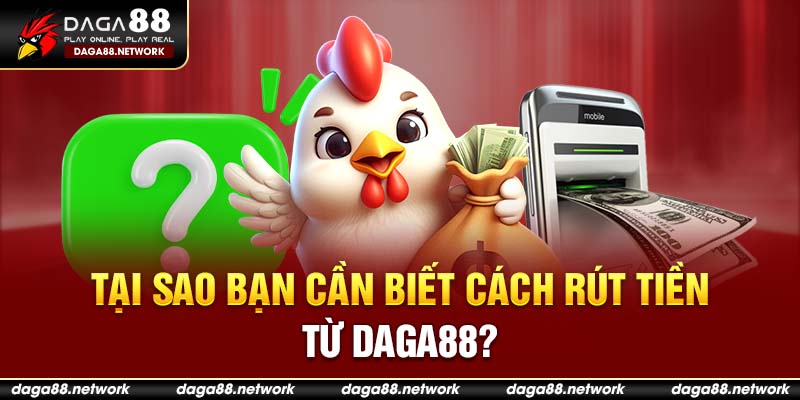 Tại sao bạn cần biết cách rút tiền từ Daga88?