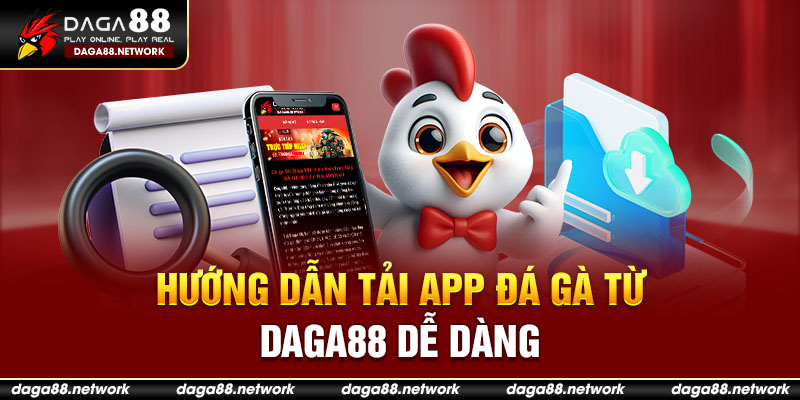 Hướng dẫn tải app đá gà từ Daga88 dễ dàng