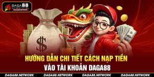 Hướng dẫn chi tiết cách nạp tiền vào tài khoản Daga88