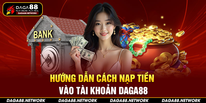 Hướng dẫn cách nạp tiền vào tài khoản Daga88