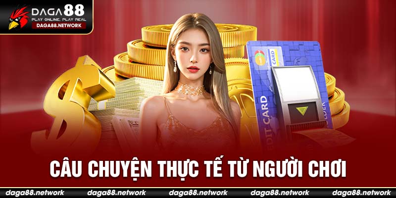 Câu chuyện thực tế từ người chơi