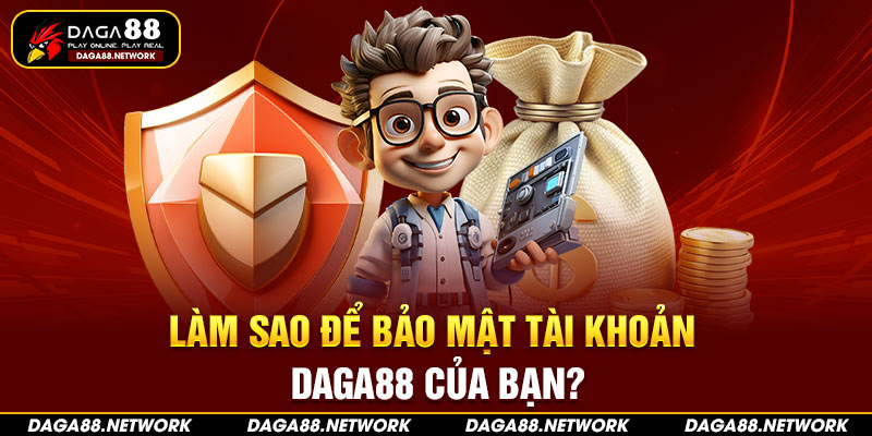 Làm sao để bảo mật tài khoản Daga88 của bạn?