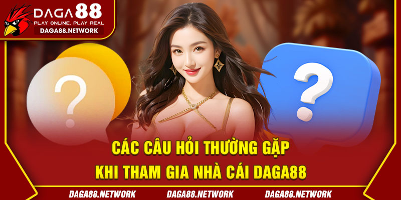 Các câu hỏi thường gặp khi tham gia nhà cái Daga88