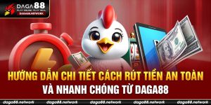 Hướng dẫn chi tiết cách rút tiền an toàn và nhanh chóng từ Daga88