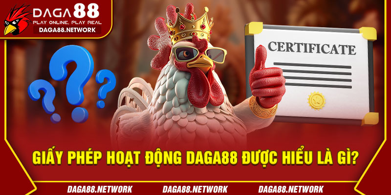 Giấy phép hoạt động DAGA88 được hiểu là gì?