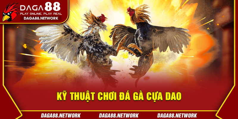 Kỹ Thuật Chơi Đá Gà Cựa Dao