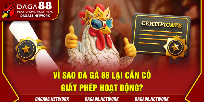  Vì sao Đá Gà 88 lại cần có giấy phép hoạt động?